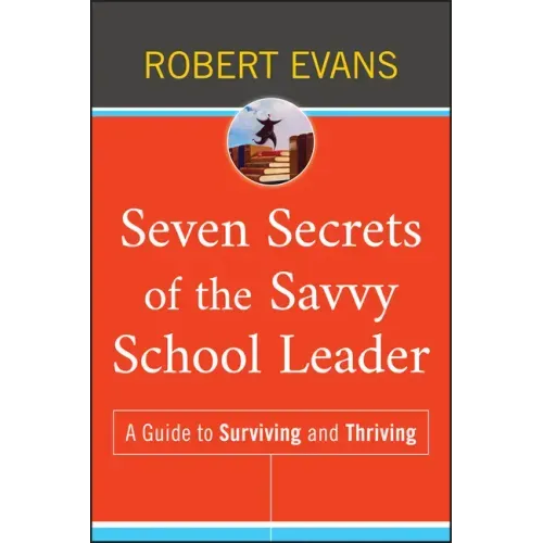 Seven Secrets of the Savvy School Leader: A Guide to Surviving and Thriving
