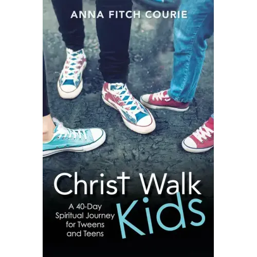 Christ Walk Kids: A 40-Day Spiritual Journey for Tweens and Teens