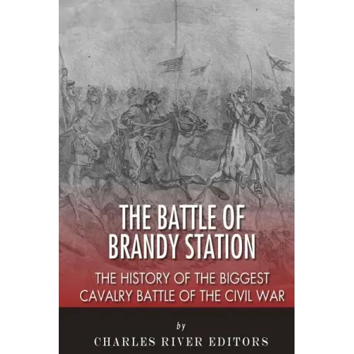 The Battle of Brandy Station: The History of the Biggest Cavalry Battle of the Civil War