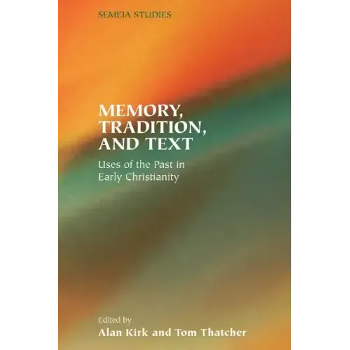 Memory, Tradition, and Text: Uses of the Past in Early Christianity