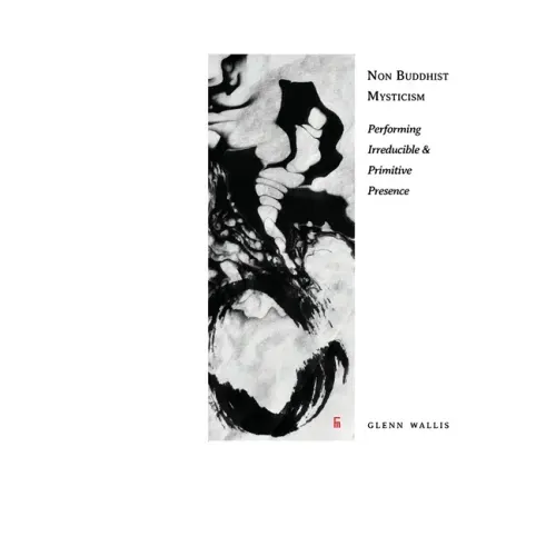Non Buddhist Mysticism: Performing Irreducible and Primitive Presence
