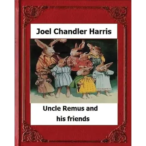 Uncle Remus and His Friends (1892) by: Joel Chandler Harris