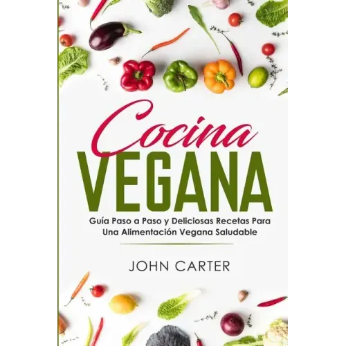 Cocina Vegana: Guía Paso a Paso y Deliciosas Recetas Para Una Alimentación Vegana Saludable (Vegan Cooking Spanish Version)