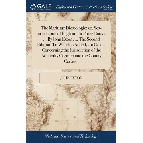 The Maritime Dicæologie; or, Sea-jurisdiction of England. In Three Books. ... By John Exton, ... The Second Edition. To Which is Added, .. a Case .. C