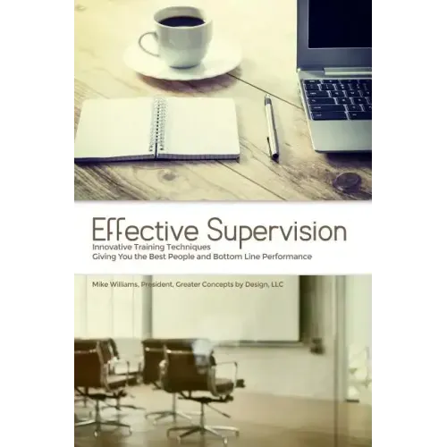 Effective Supervision: Innovative Training Techniques Giving You the Best People and Bottom Line Performance by Mike Williams, President, Gre