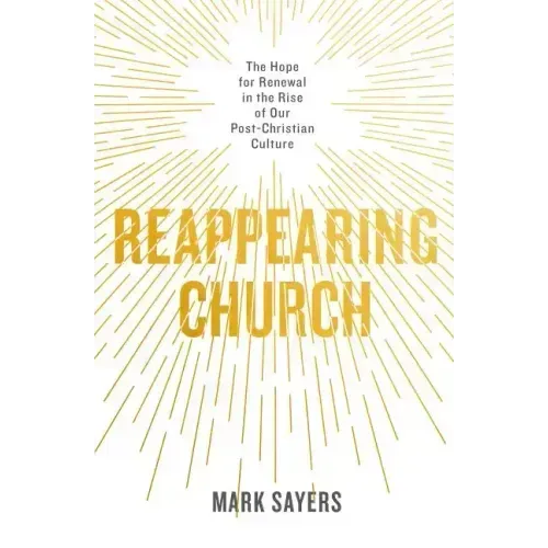 Reappearing Church: The Hope for Renewal in the Rise of Our Post-Christian Culture