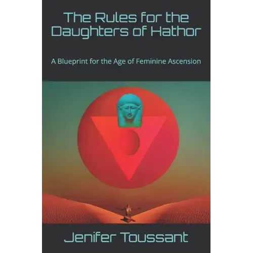 The Rules for the Daughters of Hathor: A Blueprint for the Age of Feminine Ascension