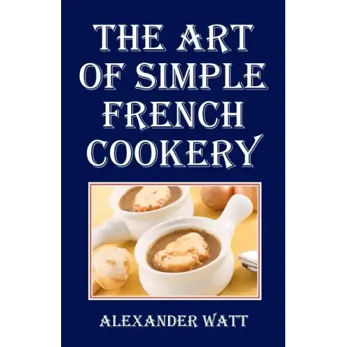 The Art of Simple French Cookery