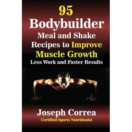 95 Bodybuilder Meal and Shake Recipes to Improve Muscle Growth: Less Work and Faster Results