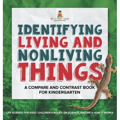 Identifying Living and Nonliving Things: A Compare and Contrast Book for Kindergarten Life Science for Kids Children's Books on Science, Nature & How