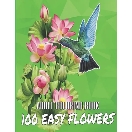 100 Easy Flowers Adult Coloring Book: Beautiful Flowers Coloring Pages with Large Print for Adult Relaxation - Perfect Coloring Book for Seniors