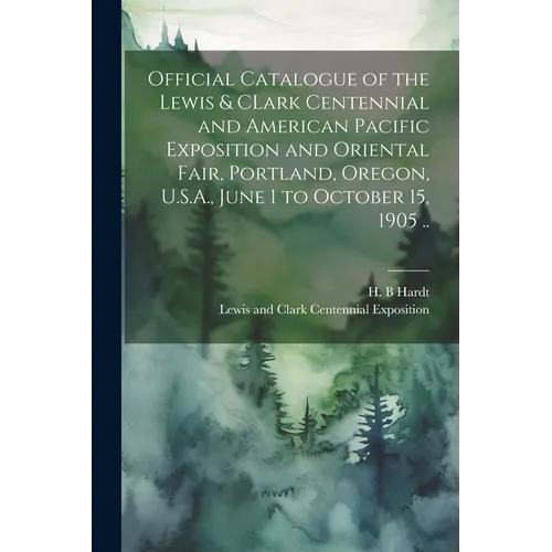 Official Catalogue of the Lewis & CLark Centennial and American Pacific Exposition and Oriental Fair, Portland, Oregon, U.S.A., June 1 to October 15,