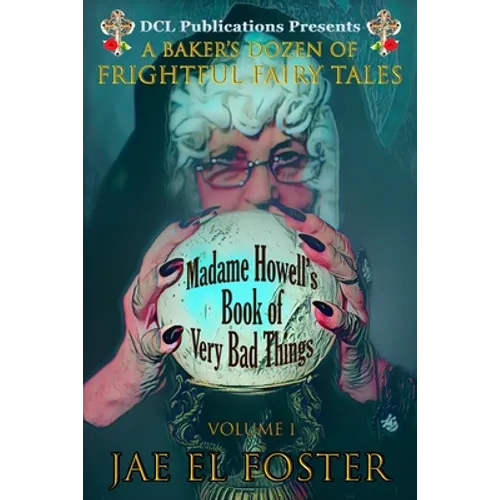 Madame Howell's Book of Very Bad Things: A Baker's Dozen of Frightful Fairy Tales