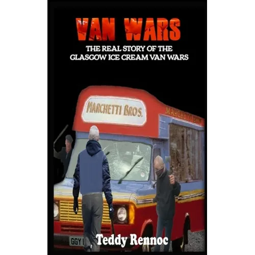 Van Wars: The Real Story of the Brutal Glasgow Ice Cream Van Wars
