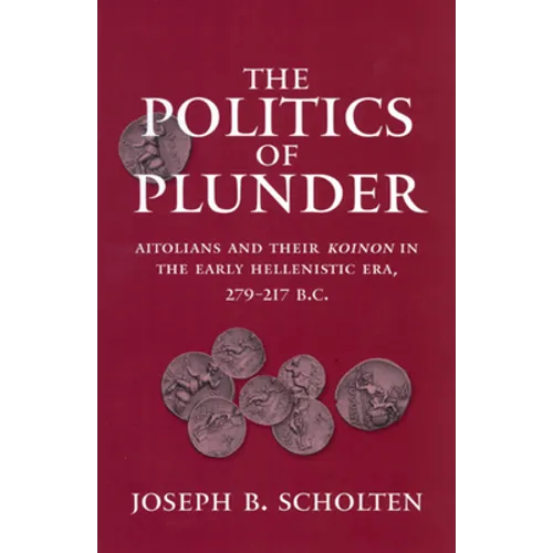 The Politics of Plunder: Aitolians and Their Koinon in the Early Hellenistic Era, 279-217 B.C. Volume 24
