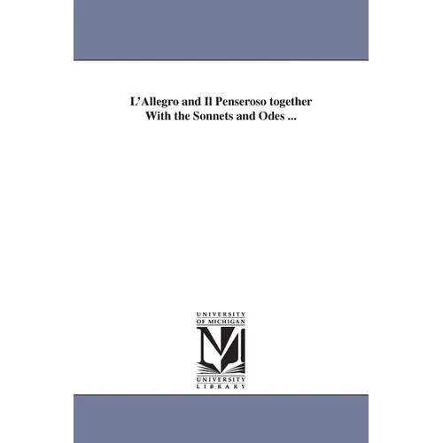 L'Allegro and Il Penseroso together With the Sonnets and Odes ...