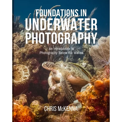 Foundations in Underwater Photography: An Introduction to Photography Below the Waves