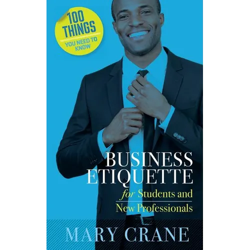 100 Things You Need to Know: Business Etiquette: For Students and New Professionals