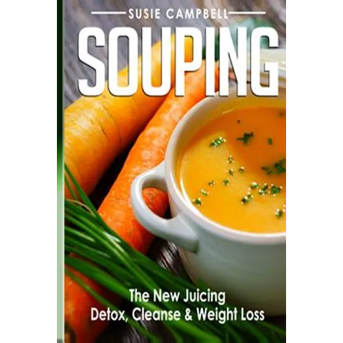 Souping: The New Juicing - Detox, Cleanse & Weight Loss