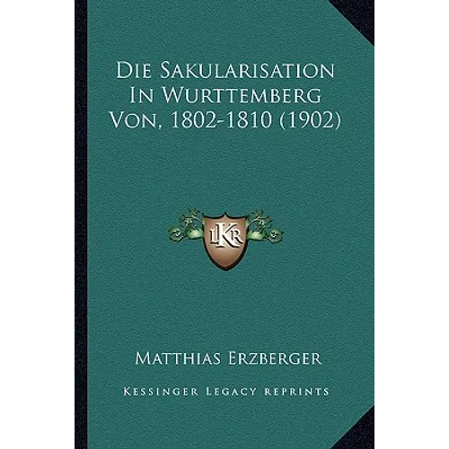 Die Sakularisation In Wurttemberg Von, 1802-1810 (1902)