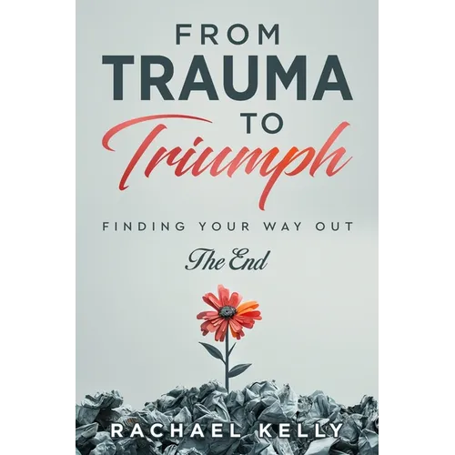 From Trauma to Triumph: Finding your way out: The End