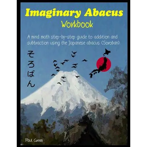 Imaginary Abacus - Workbook: A mind math step-by-step guide to addition and subtraction using an imaginary Japanese abacus (Soroban).