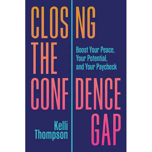 Closing the Confidence Gap: Boost Your Peace, Your Potential, and Your Paycheck