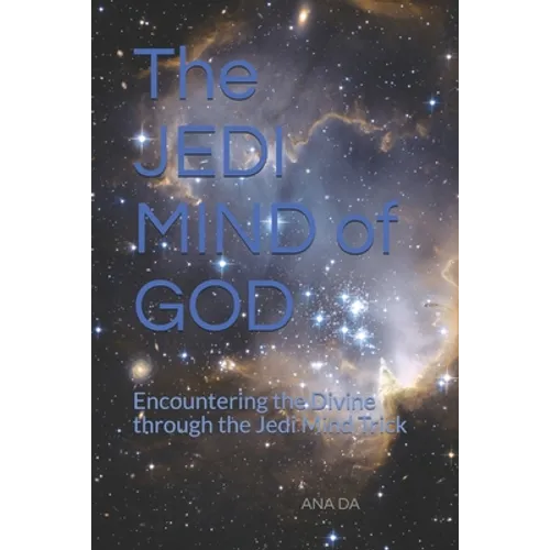 The JEDI MIND of GOD: Encountering the Divine through the Jedi Mind Trick