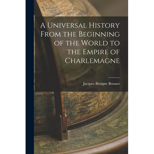 A Universal History From the Beginning of the World to the Empire of Charlemagne