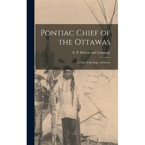 Pontiac Chief of the Ottawas: A Tale of the Siege of Detroit