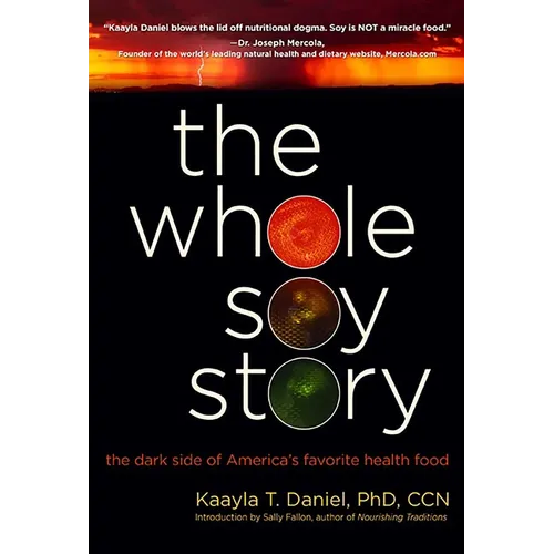 The Whole Soy Story: The Dark Side of Americas Favorite Health Food
