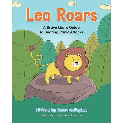 Leo Roars A Brave Lion's Guide to Beating Panic Attacks: A CBT-Based Storybook to Help Children Understand Anxiety, Overcome Panic Attacks, and Build