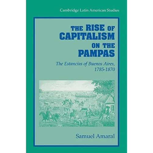 The Rise of Capitalism on the Pampas: The Estancias of Buenos Aires, 1785 1870