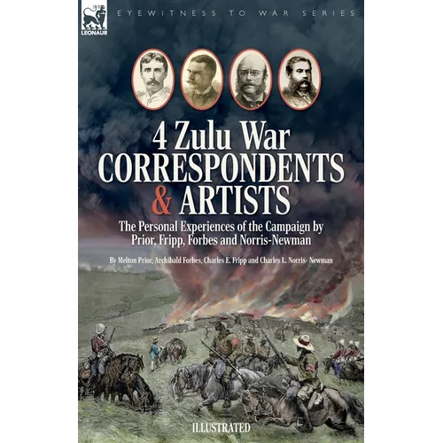 Four Zulu War Correspondents & Artists The Personal Experiences of the Campaign by Prior, Fripp, Forbes and Norris-Newman