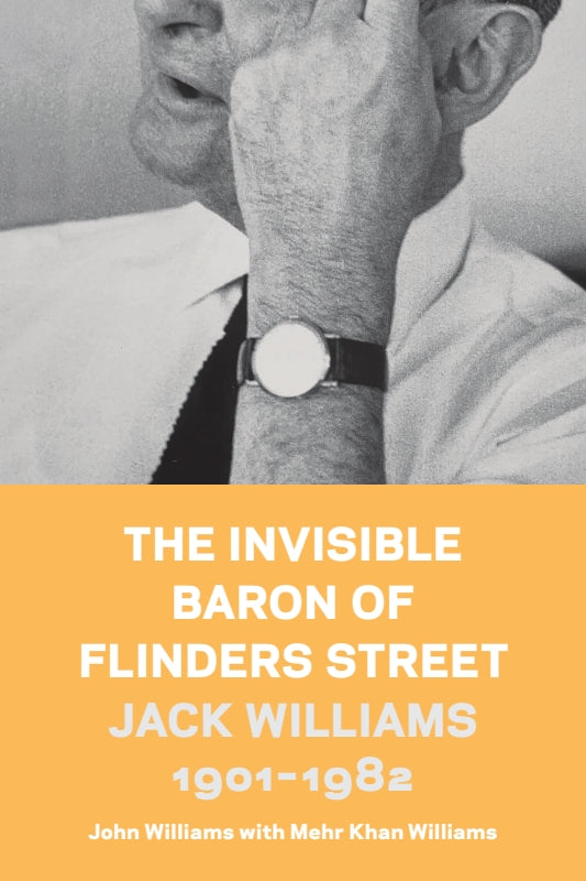 The Invisible Baron of Flinders Street: Jack Williams 1901-1982 Book
