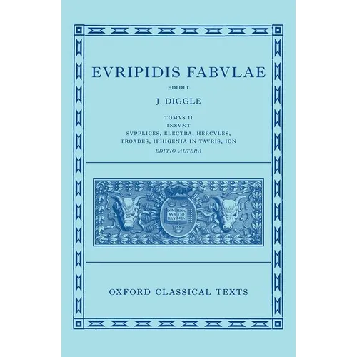 Euripides: Fabulae Vol. II (Euripidis Fabulae Tomus II, Supplices, Electra, Hercules, Troades, Iphigenia in Tauris, Ion)