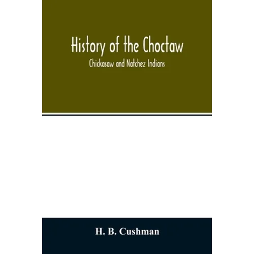 History of the Choctaw, Chickasaw and Natchez Indians