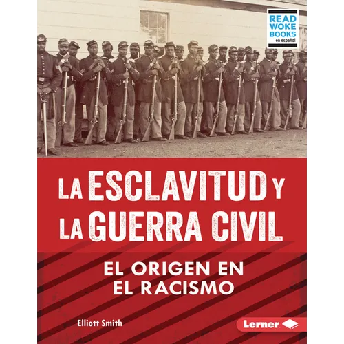La Esclavitud Y La Guerra Civil (Slavery and the Civil War): El Origen En El Racismo (Rooted in Racism)
