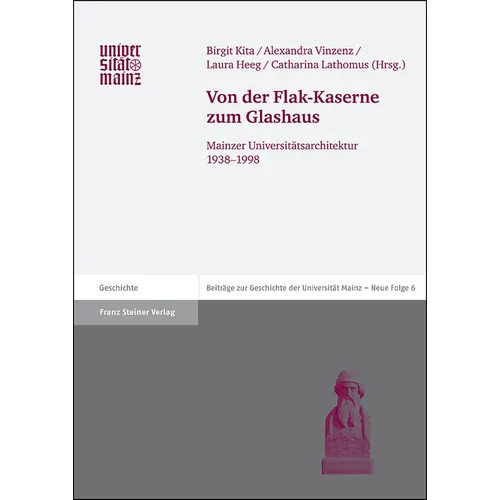 Von Der Flak-Kaserne Zum Glashaus: Mainzer Universitatsarchitektur 1938-1998