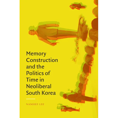 Memory Construction and the Politics of Time in Neoliberal South Korea
