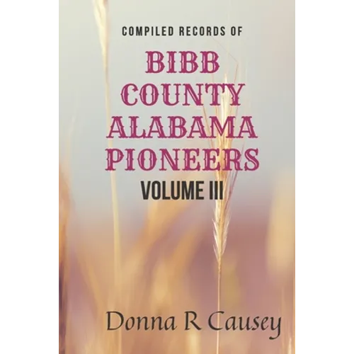 Compiled Records of BIBB COUNTY ALABAMA PIONEERS VOLUME III