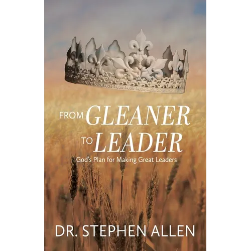 From Gleaner to Leader: God's Plan to Make Great Leaders