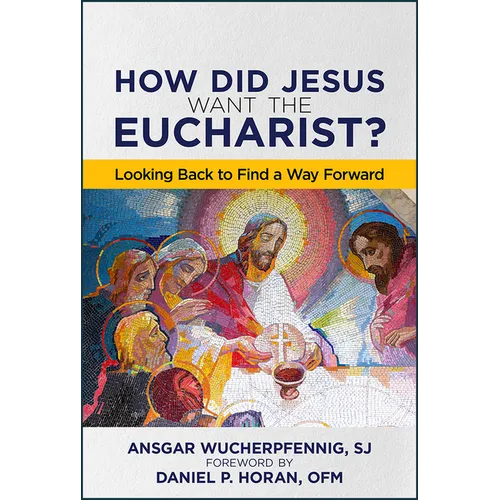 How Did Jesus Want the Eucharist?: Looking Back to Find a Way Forward