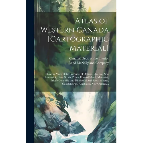 Atlas of Western Canada [cartographic Material]: Showing Maps of the Provinces of Ontario, Quebec, New Brunswick, Nova Scotia, Prince Edward Island, M
