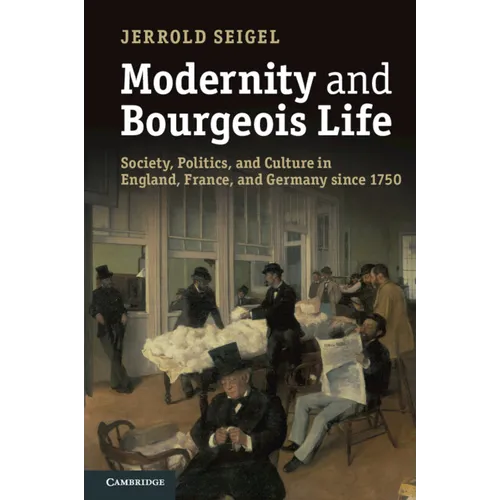 Modernity and Bourgeois Life: Society, Politics, and Culture in England, France and Germany Since 1750