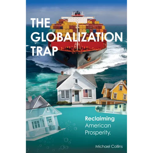 The Globalization Trap: Reclaiming American Prosperity
