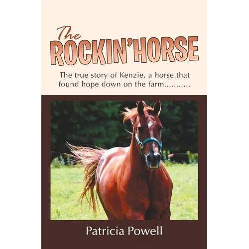 The Rockin' Horse: The true story of Kenzie, a horse that found hope down on the farm...........