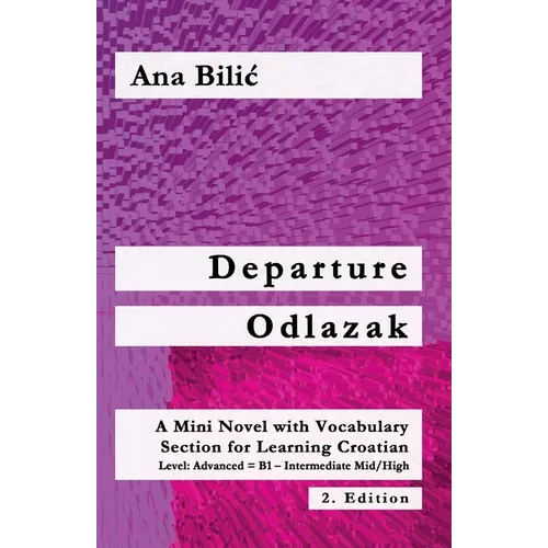 Departure / Odlazak: A Mini Novel with Vocabulary Section for Learning Croatian, Level 3: Advanced = B1 - Intermediate Mid/High, 2. Edition