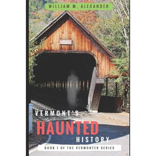 Vermont Haunted History: Vermont Ghost Stories, Folklore, Myths, Curses and Legends