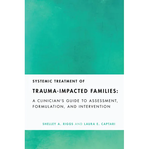 Systemic Treatment of Trauma-Impacted Families: A Clinician's Guide to Assessment, Formulation, and Intervention
